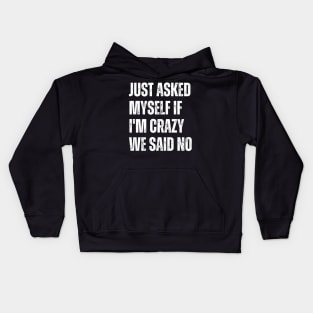 Just Asked Myself If I'm Crazy We Said No Kids Hoodie